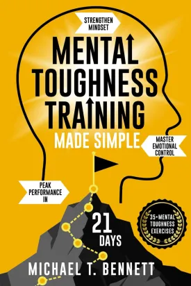 Mental Toughness Training Book Made Simple: A High Achievers Guide to Strengthen Mindset, Master Emotional Control, and Unlock Peak Performance In Just 21 Days Paperback  May 16, 2025